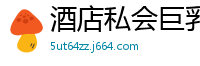 酒店私会巨乳尤物，酣畅淋漓的性爱盛宴国产裸聊